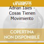 Adrian Iaies - Cosas Tienen Movimiento cd musicale di Iaies Adrian