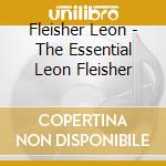 Fleisher Leon - The Essential Leon Fleisher cd musicale