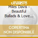 Miles Davis - Beautiful Ballads & Love Songs cd musicale di Davis Miles