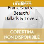 Frank Sinatra - Beautiful Ballads & Love Songs cd musicale di Frank Sinatra