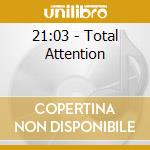 21:03 - Total Attention cd musicale di 21:03