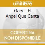 Gary - El Angel Que Canta cd musicale di Gary