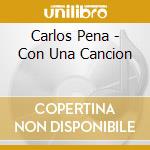 Carlos Pena - Con Una Cancion cd musicale di Carlos Pena