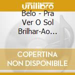 Belo - Pra Ver O Sol Brilhar-Ao Vivo cd