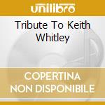 Tribute To Keith Whitley cd