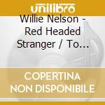 Willie Nelson - Red Headed Stranger / To Lefty From Willie (2 Cd) cd musicale di Willie Nelson