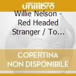 Willie Nelson - X2: Red Headed Stranger/to Lefty From Willie (2 C) cd
