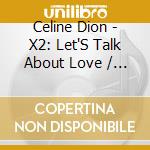 Celine Dion - X2: Let'S Talk About Love / Celine Dion cd musicale