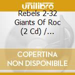 Rebels 2-32 Giants Of Roc (2 Cd) / Various cd