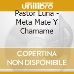 Pastor Luna - Meta Mate Y Chamame cd