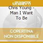 Chris Young - Man I Want To Be cd