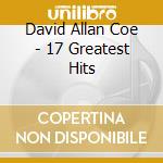 David Allan Coe - 17 Greatest Hits cd musicale di David Allan Coe