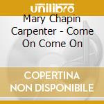 Mary Chapin Carpenter - Come On Come On cd musicale di Mary Chapin Carpenter