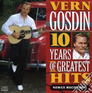 Vern Gosdin - 10 Years Of Greatest Hits cd musicale di Vern Gosdin