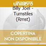 Billy Joel - Turnstiles (Rmst) cd musicale di Billy Joel
