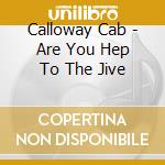Calloway Cab - Are You Hep To The Jive cd