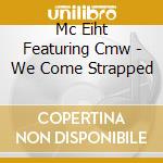 Mc Eiht Featuring Cmw - We Come Strapped cd musicale di Mc Eiht Featuring Cmw