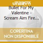 Bullet For My Valentine - Scream Aim Fire [Cd + Dvd] cd