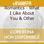 Romantics - What I Like About You & Other cd musicale di Romantics