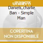 Daniels,charlie Ban - Simple Man cd musicale di Daniels,charlie Ban