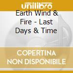 Earth Wind & Fire - Last Days & Time cd musicale di Earth Wind & Fire