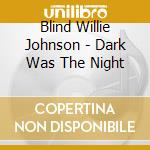 Blind Willie Johnson - Dark Was The Night cd