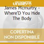 James Mcmurtry - Where'D You Hide The Body cd musicale di James Mcmurtry