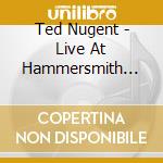 Ted Nugent - Live At Hammersmith '79 cd musicale di Ted Nugent