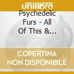 Psychedelic Furs - All Of This & Nothing cd musicale di Psychedelic Furs