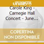 Carole King - Carnegie Hall Concert - June 1 cd musicale di Carole King
