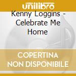 Kenny Loggins - Celebrate Me Home cd musicale di Kenny Loggins