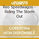 Reo Speedwagon - Riding The Storm Out cd musicale di Reo Speedwagon