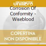 Corrosion Of Conformity - Wiseblood cd musicale di Corrosion Of Conformity