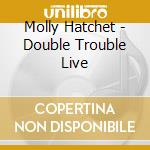 Molly Hatchet - Double Trouble Live