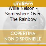 Willie Nelson - Somewhere Over The Rainbow cd musicale di Willie Nelson