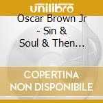 Oscar Brown Jr - Sin & Soul & Then Some cd musicale di Oscar jr. Brown