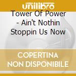 Tower Of Power - Ain't Nothin Stoppin Us Now cd musicale di Tower Of Power