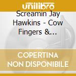 Screamin Jay Hawkins - Cow Fingers & Mosquito Pie cd musicale di Screamin Jay Hawkins