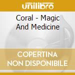 Coral - Magic And Medicine cd musicale di Coral