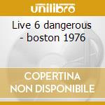 Live 6 dangerous - boston 1976 cd