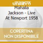 Mahalia Jackson - Live At Newport 1958 cd musicale di Mahalia Jackson