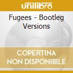 Fugees - Bootleg Versions cd musicale di Fugees