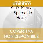 Al Di Meola - Splendido Hotel cd musicale di Al Di Meola