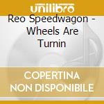 Reo Speedwagon - Wheels Are Turnin