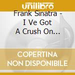 Frank Sinatra - I Ve Got A Crush On You cd