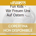 Fun Kids - Wir Freuen Uns Auf Ostern - Die Schoensten Oster- Und Fruehlingslieder cd