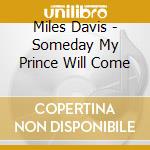Miles Davis - Someday My Prince Will Come cd musicale di Miles Davis