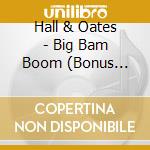 Hall & Oates - Big Bam Boom (Bonus Tracks) (R cd musicale di Hall & Oates