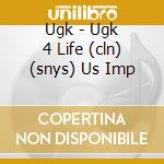 Ugk - Ugk 4 Life (cln) (snys) Us Imp cd musicale di Ugk
