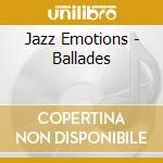 Jazz Emotions - Ballades cd musicale di Jazz Emotions